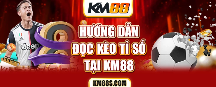 Hướng dẫn đọc kèo tỉ số tại KM88