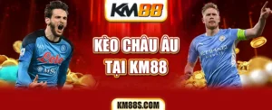 Tìm hiểu kèo Châu Âu tại KM88