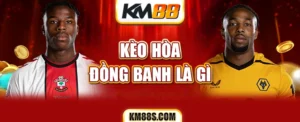 Kèo hoà dồng banh là gì?