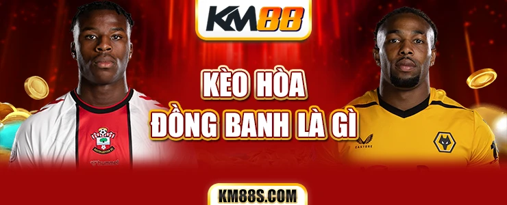 Kèo hoà dồng banh là gì?