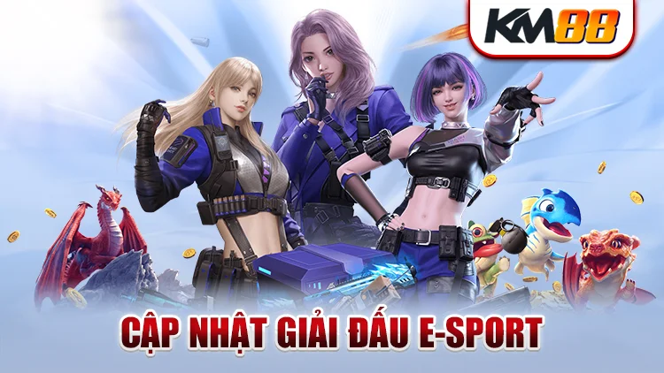 E-sports sảnh cược hiện đang hot nhất nhà cái KM88