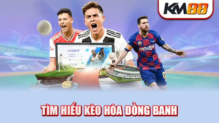 Tìm hiểu về kèo hòa đồng banh là gì?